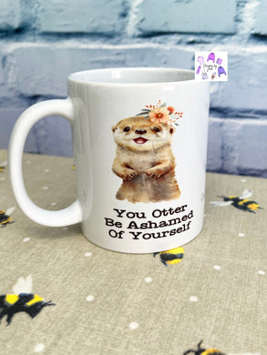 You otter be ashamed of yourself mug