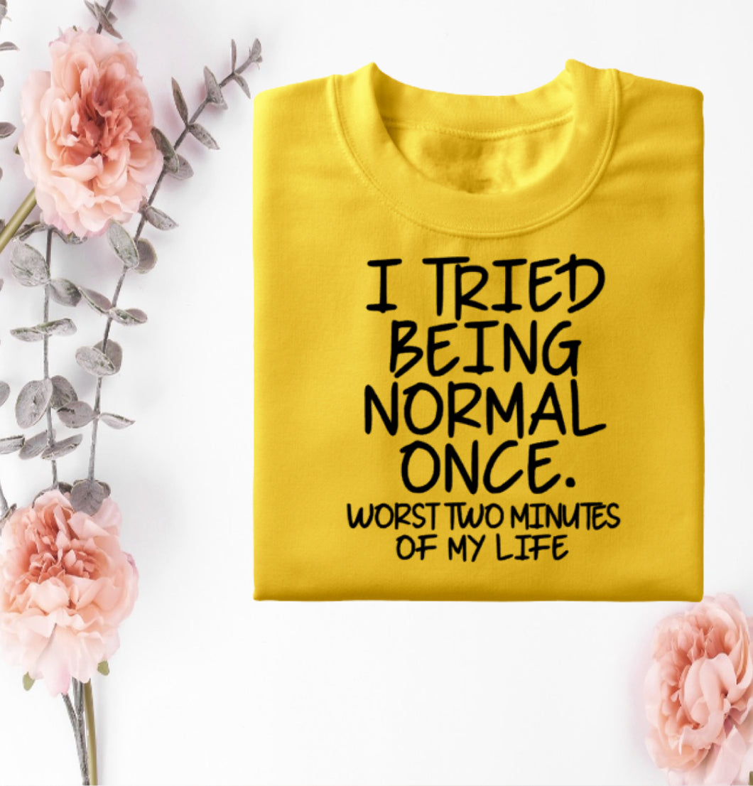 I tried to be normal once tshirt