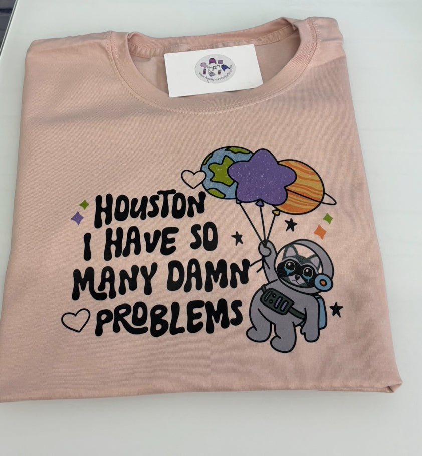 Houston I have so many damn problems tshirt