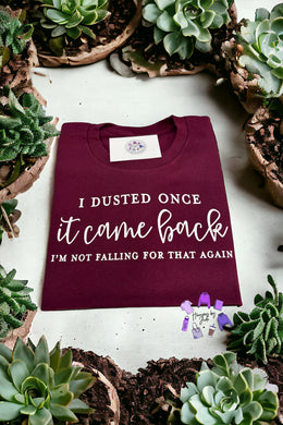 I dusted once it came back I’m falling for that again tshirt