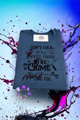 Don’t f with me I watch enough true crime tshirt