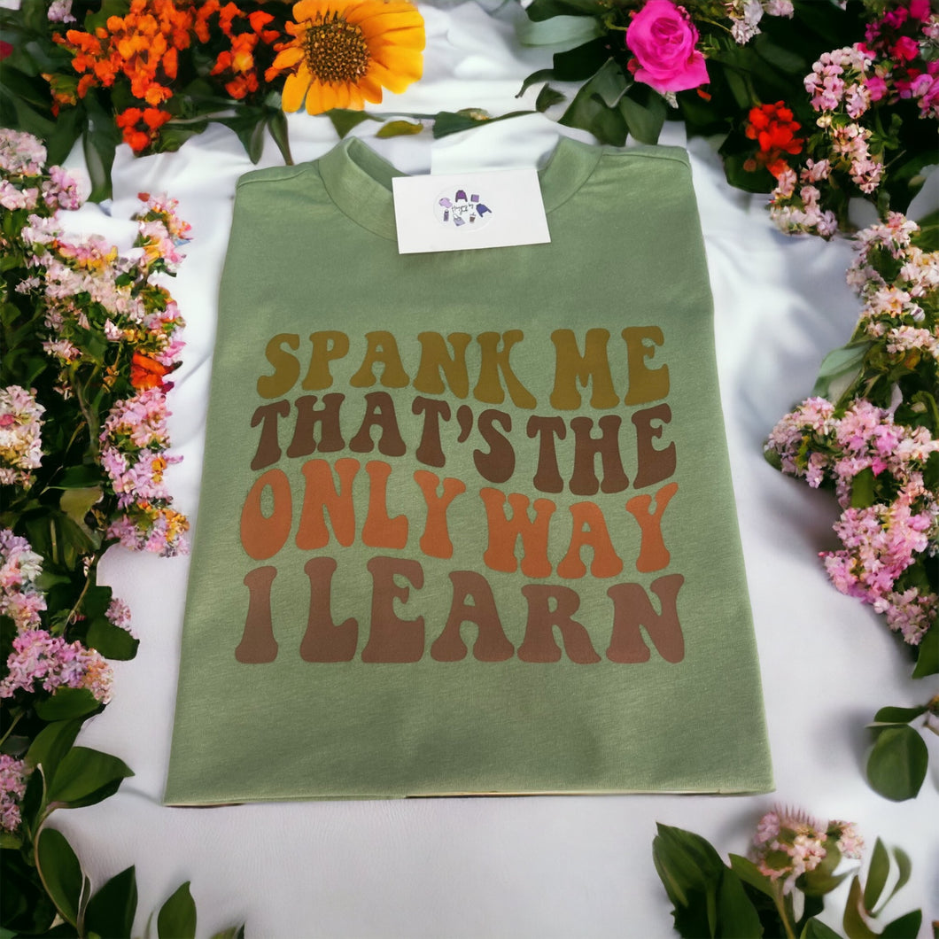 Spank me it’s the only way I learn tshirt