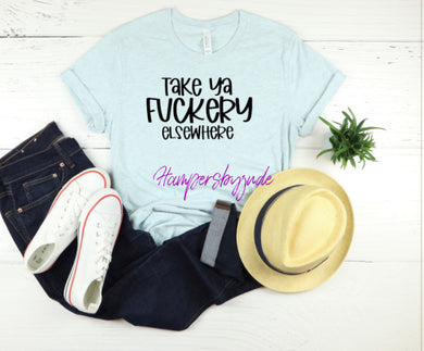 Take ya fuckery tshirt